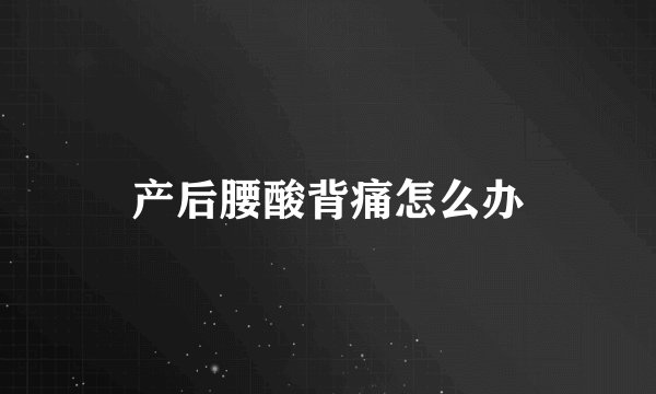 产后腰酸背痛怎么办