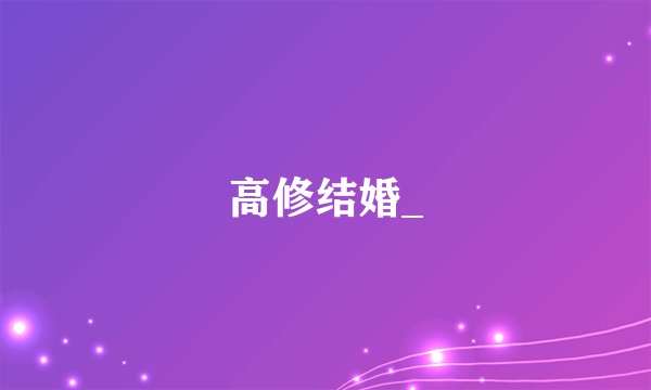 高修结婚_
