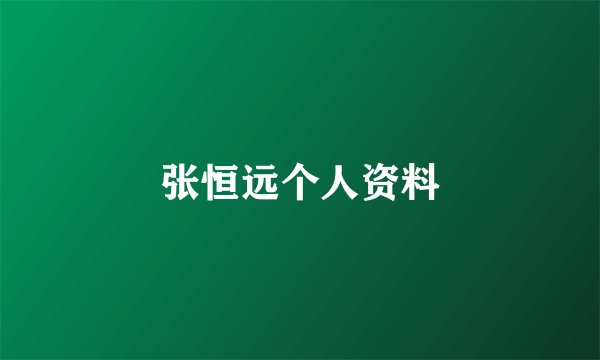 张恒远个人资料