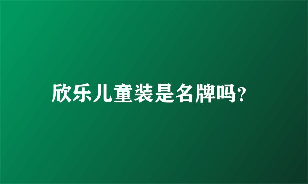 欣乐儿童装是名牌吗？