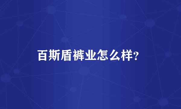 百斯盾裤业怎么样?