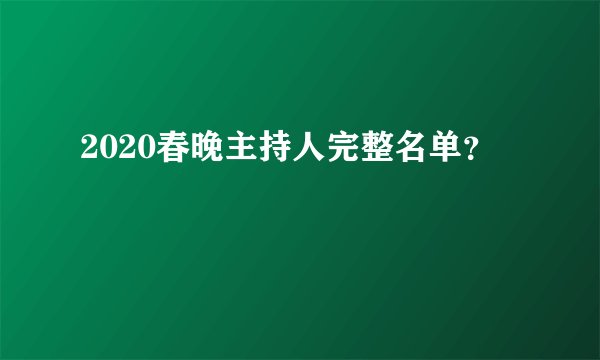 2020春晚主持人完整名单？