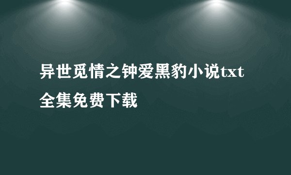 异世觅情之钟爱黑豹小说txt全集免费下载