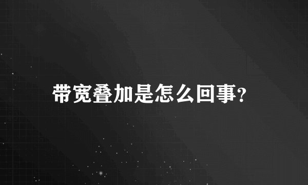 带宽叠加是怎么回事？