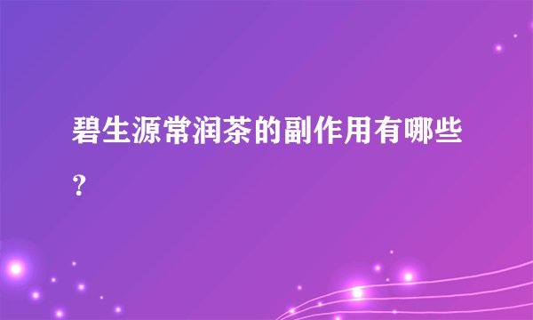 碧生源常润茶的副作用有哪些?