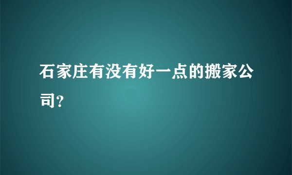 石家庄有没有好一点的搬家公司？