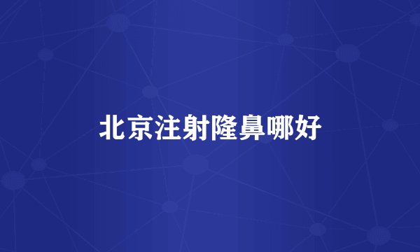 北京注射隆鼻哪好