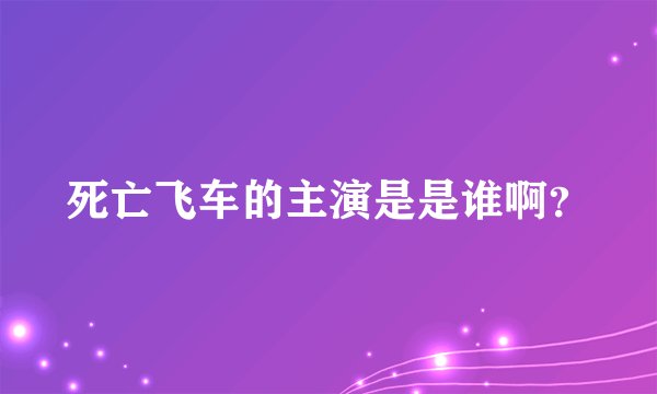 死亡飞车的主演是是谁啊？