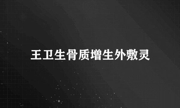 王卫生骨质增生外敷灵