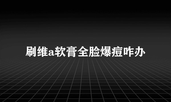 刷维a软膏全脸爆痘咋办