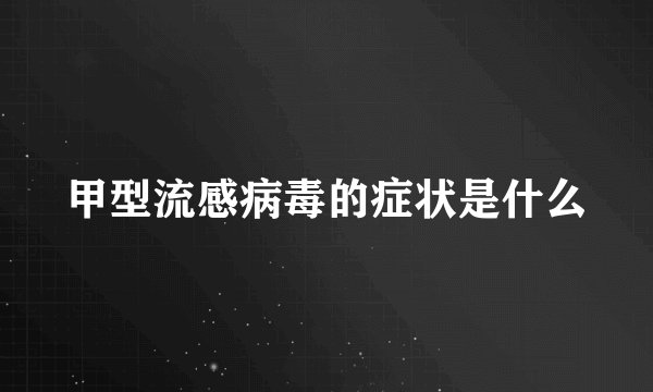 甲型流感病毒的症状是什么