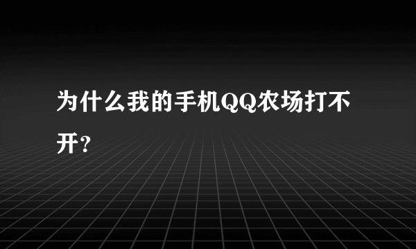 为什么我的手机QQ农场打不开？
