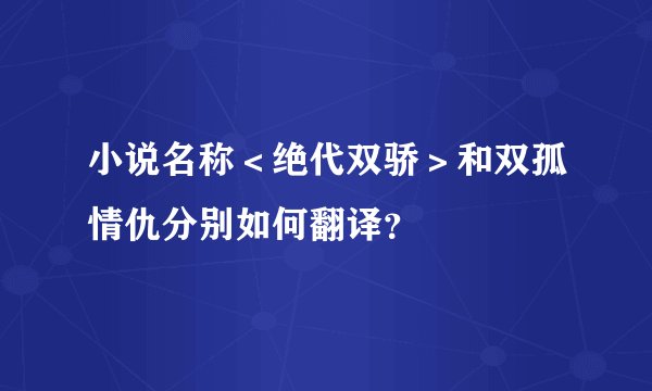 小说名称<绝代双骄>和双孤情仇分别如何翻译?