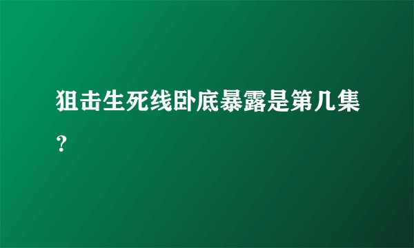 狙击生死线卧底暴露是第几集？