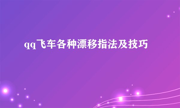qq飞车各种漂移指法及技巧