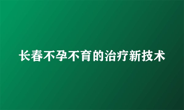 长春不孕不育的治疗新技术