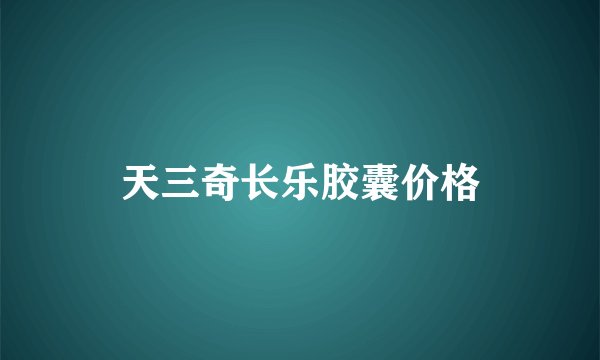 天三奇长乐胶囊价格