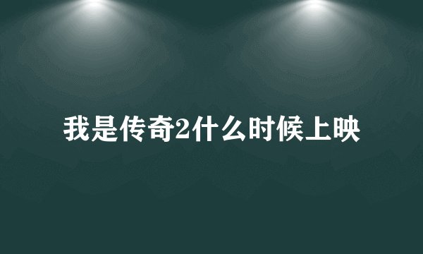 我是传奇2什么时候上映