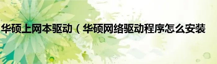 华硕上网本驱动（华硕网络驱动程序怎么安装