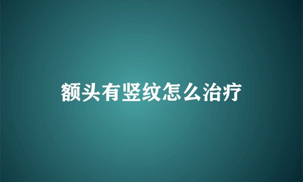 额头有竖纹怎么治疗