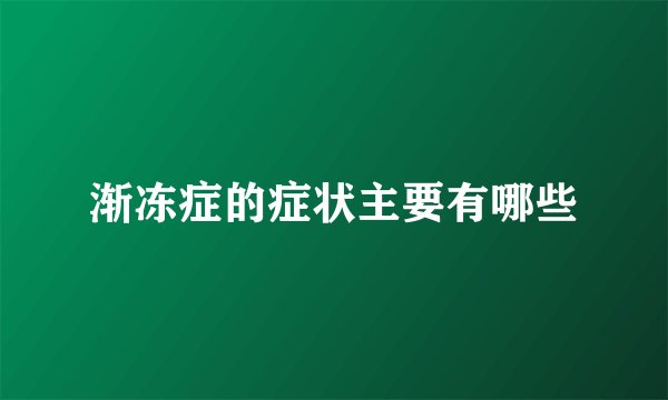 渐冻症的症状主要有哪些
