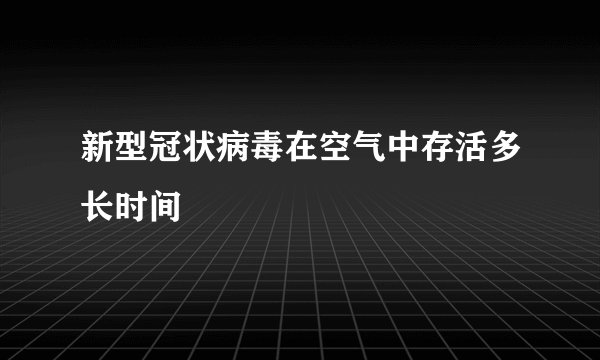 新型冠状病毒在空气中存活多长时间