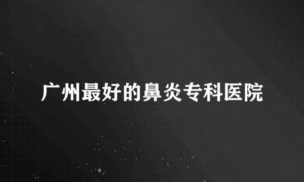广州最好的鼻炎专科医院