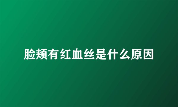 脸颊有红血丝是什么原因