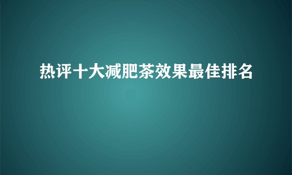 热评十大减肥茶效果最佳排名