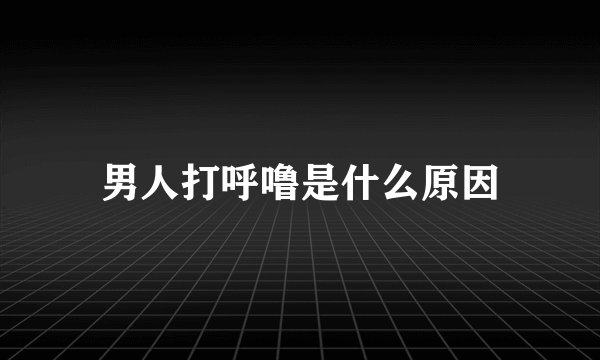 男人打呼噜是什么原因