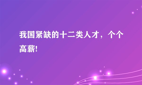 我国紧缺的十二类人才，个个高薪!