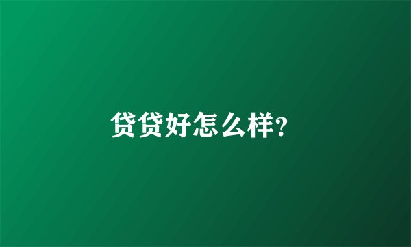 贷贷好怎么样？