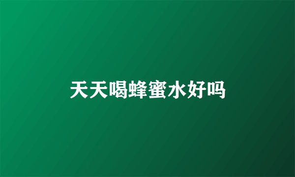 天天喝蜂蜜水好吗