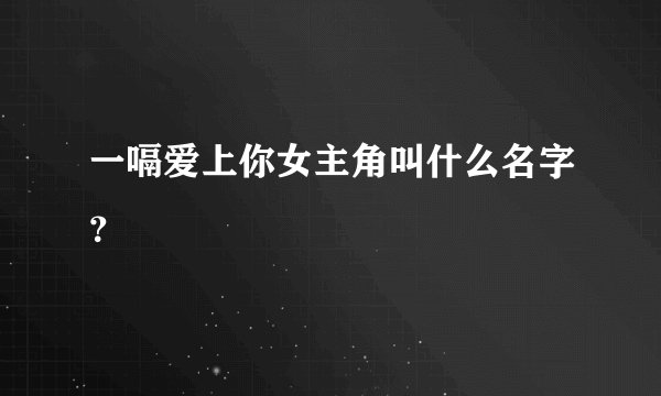 一嗝爱上你女主角叫什么名字？