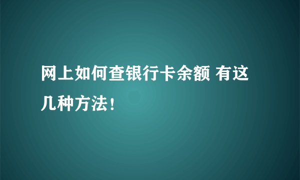 网上如何查银行卡余额 有这几种方法！