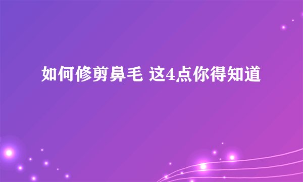 如何修剪鼻毛 这4点你得知道