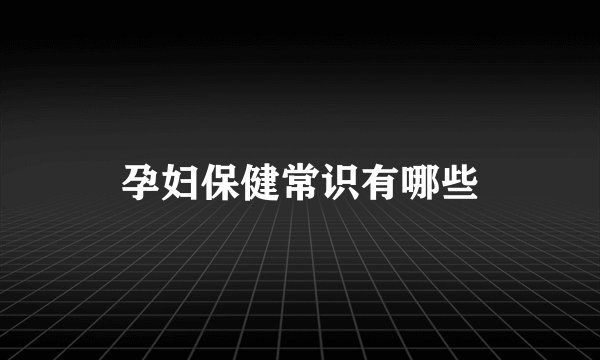 孕妇保健常识有哪些