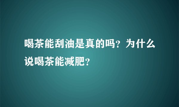 喝茶能刮油是真的吗？为什么说喝茶能减肥？