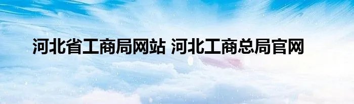 河北省工商局网站 河北工商总局官网