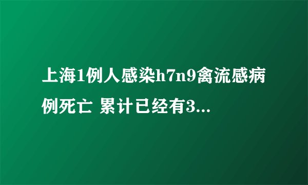 上海1例人感染h7n9禽流感病例死亡 累计已经有33人遭到感染