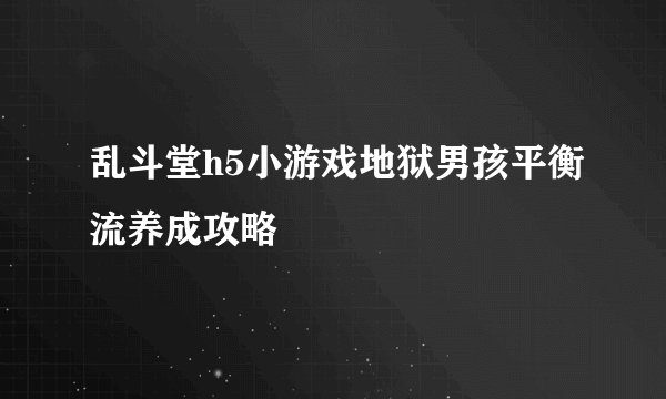 乱斗堂h5小游戏地狱男孩平衡流养成攻略