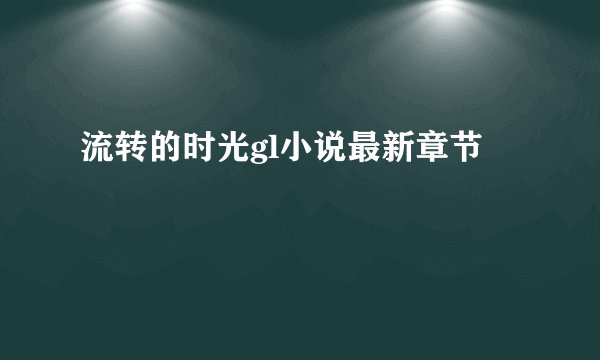 流转的时光gl小说最新章节