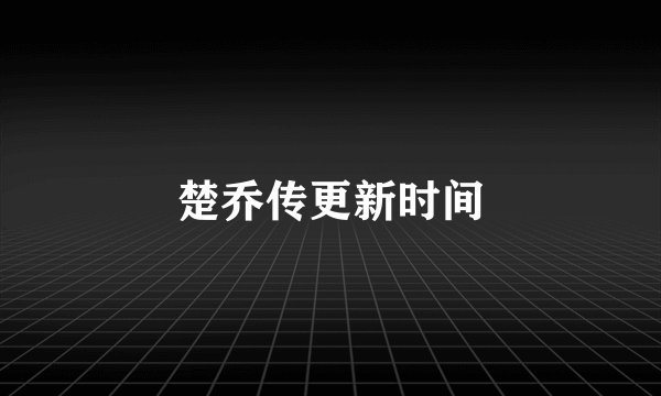 楚乔传更新时间