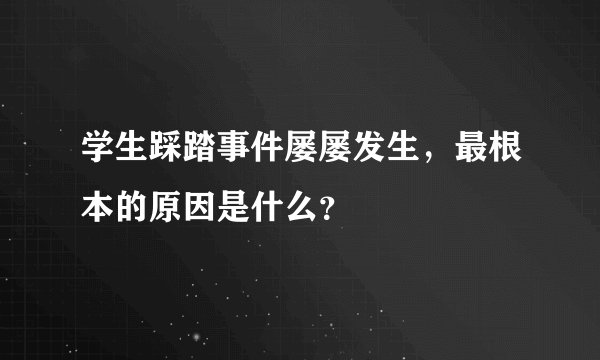 学生踩踏事件屡屡发生，最根本的原因是什么？