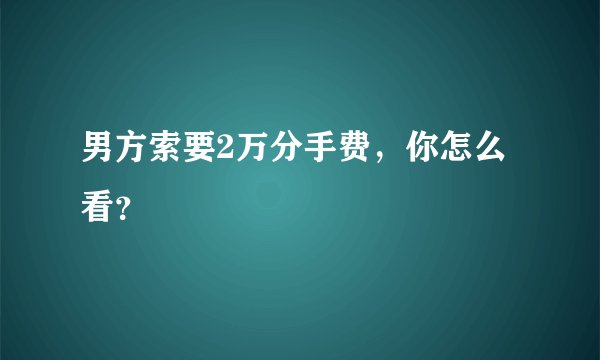 男方索要2万分手费，你怎么看？