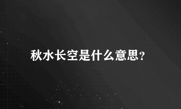 秋水长空是什么意思？