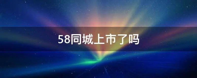 58同城上市了吗