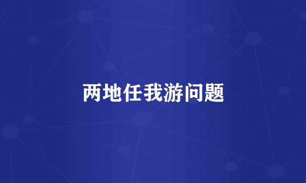 两地任我游问题