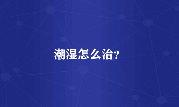 潮湿怎么治？