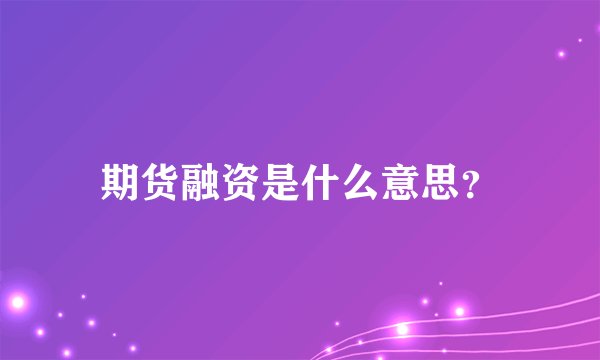 期货融资是什么意思？